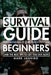 Survival Guide for Beginners: The Ultimate Survival Guide and the Best Tips to Get You Out Alive by Mark Janniro