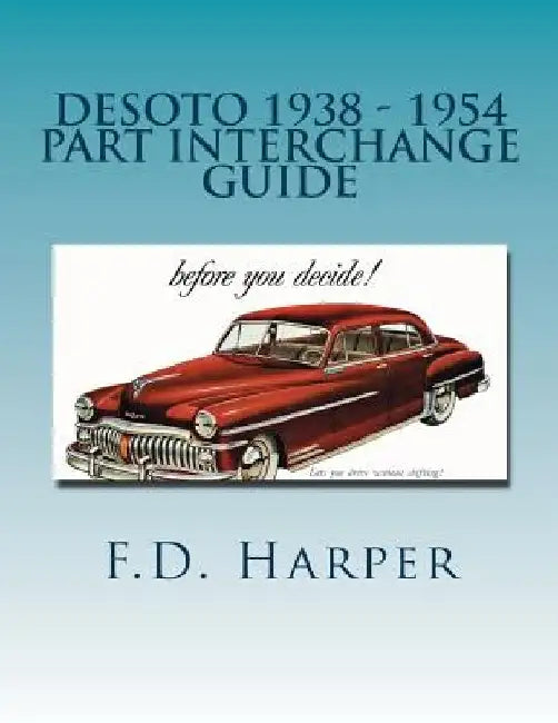 Desoto 1938 - 1954 Part Interchange Guide by F. D. Harper