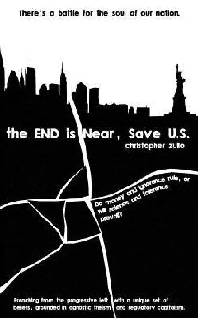 The END is Near, Save U.S.: There's a battle for the soul of our nation. Do money and ignorance rule, or will science and tolerance prevail? by Christopher Zullo