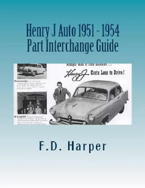 Henry J Auto 1951 - 1954 Part Interchange Guide by F. D. Harper