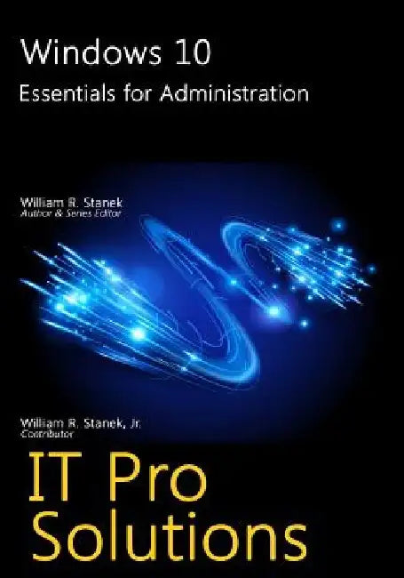 Windows 10: Essentials for Administration by William Stanek