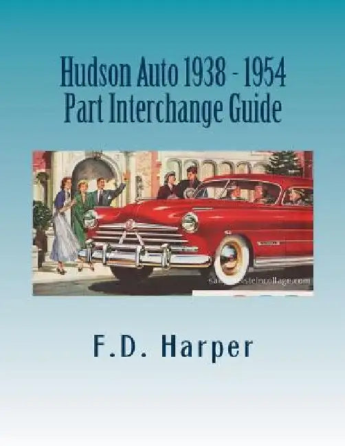 Hudson Auto 1938 - 1954 Part Interchange Guide by F. D. Harper
