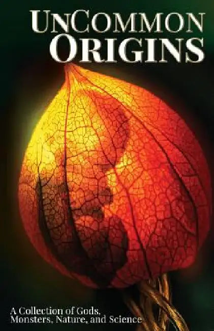 UnCommon Origins: A Collection of Gods, Monsters, Nature, and Science by Jo West