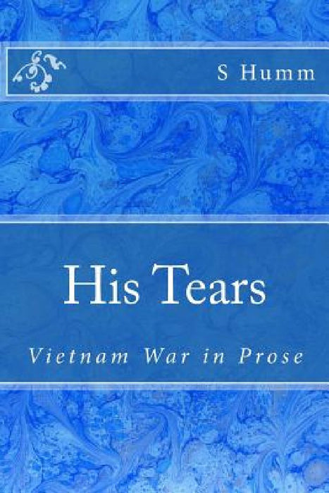 His Tears: Vietnam War in Prose by S. K. Humm