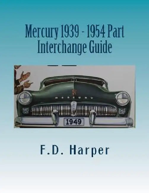 Mercury 1939 - 1954 Part Interchange Guide by F. D. Harper