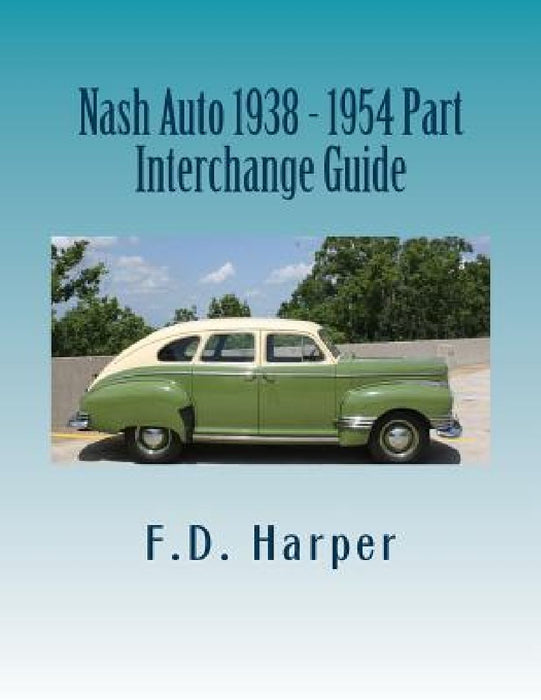 Nash Auto 1938 - 1954 Part Interchange Guide by F. D. Harper