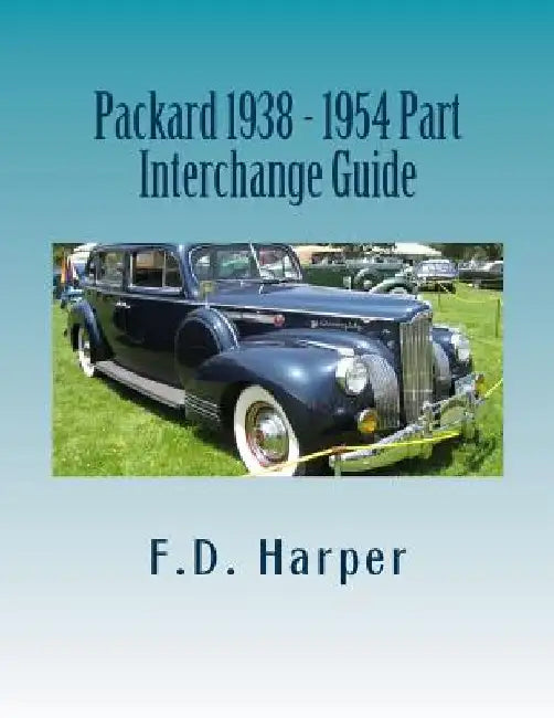 Packard 1938 - 1954 Part Interchange Guide by F. D. Harper