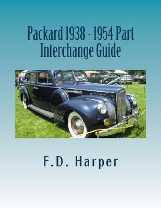 Packard 1938 - 1954 Part Interchange Guide by F. D. Harper