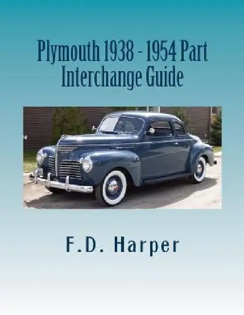 Plymouth 1938 - 1954 Part Interchange Guide by F. D. Harper