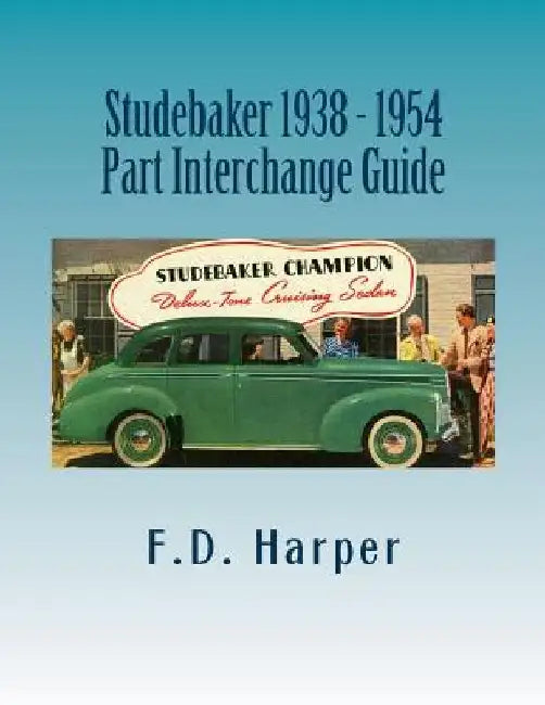 Studebaker 1938 - 1954 Part Interchange Guide by F. D. Harper