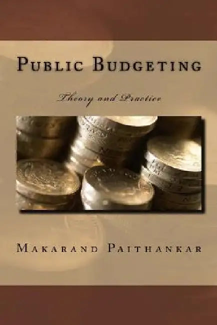 Public Budgeting: Theory and Practice by Makarand Arvind Paithankar