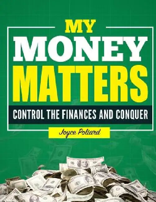 My Money Matters $: Control the Finances and Conquer by Joyce Poliard