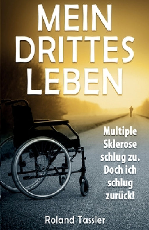 Mein drittes Leben: Multiple Sklerose schlug zu. Doch ich schlug zurueck! by Roland Tassler