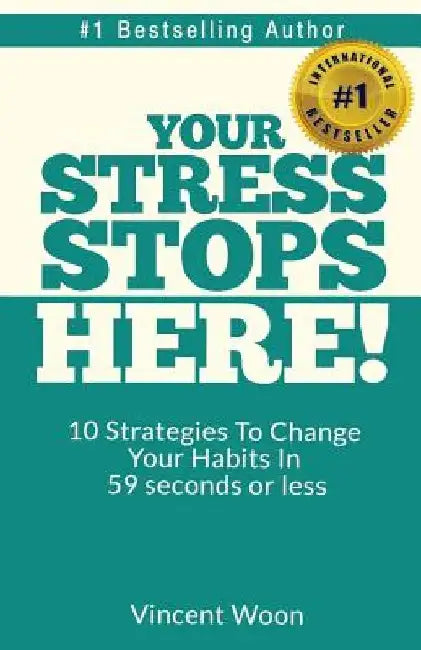 Your STRESS Stops Here!: 10 Strategies To Change Your Habits In 59 Seconds Or Less by Vincent Woon