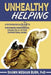 Unhealthy Helping: A Psychological Guide to Overcoming Codependence, Enabling, and Other Dysfunctional Giving by Shawn Meghan Burn