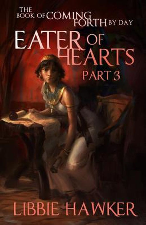 Eater of Hearts: The Book of Coming Forth by Day: Part Three by Hawker, Libbie