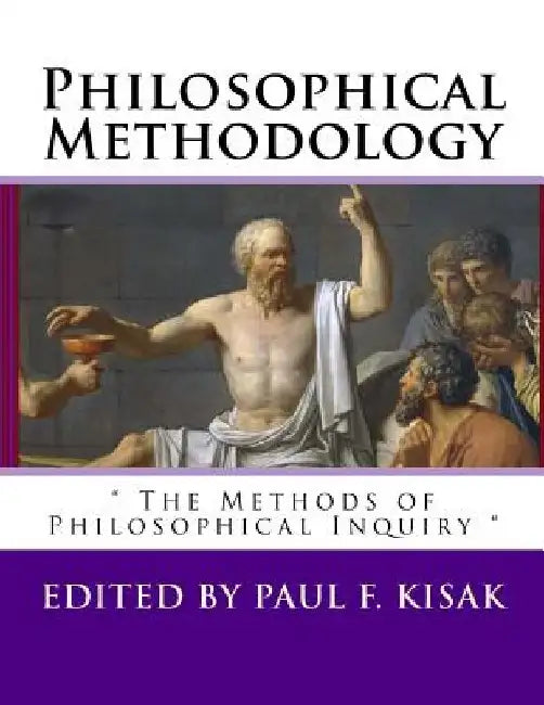 Philosophical Methodology: " The Methods of Philosophical Inquiry " by Paul F. Kisak