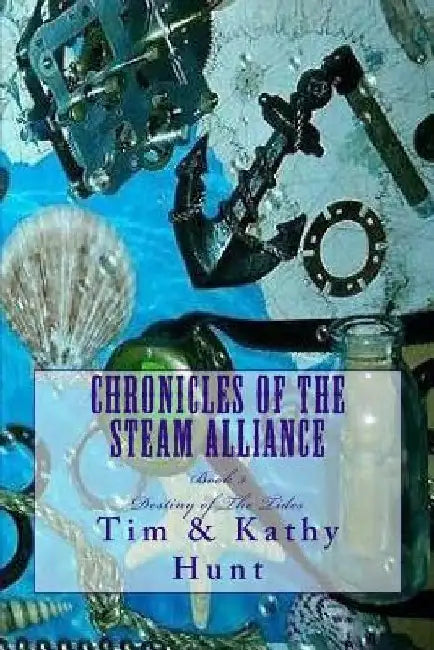 Chronicles of The Steam Alliance: Destiny of The Tides by Kathy Hunt