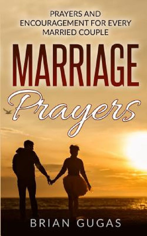 Marriage Prayers: Prayers and Encouragement for Every Married Couple by Brian Gugas