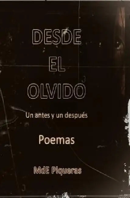 Desde El Olvido: Un Antes Y Un Despues. Poemas by Mrv Editor Independiente, Mde Piqueras