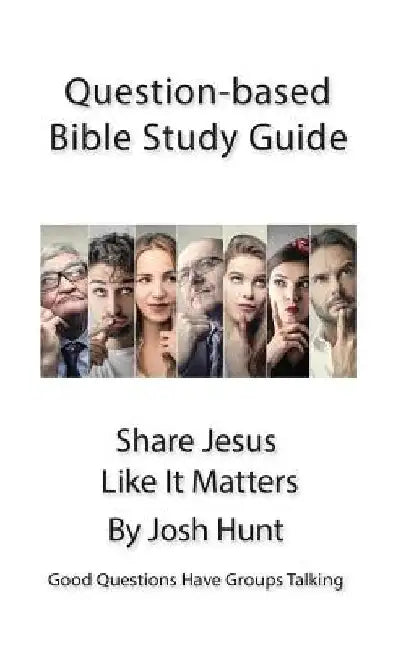 Question-based Bible Study Guide -- Share Jesus Like It Matters: Good Questions Have Groups Talking by Josh Hunt