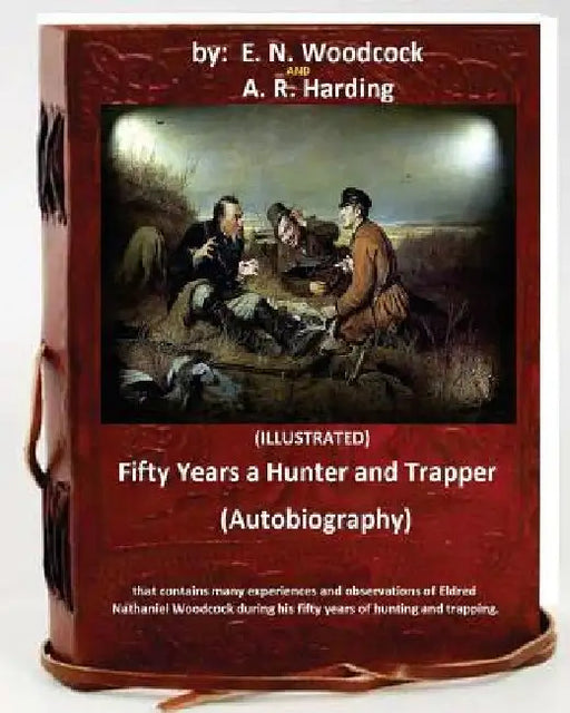 Fifty Years a Hunter and Trapper. (autobiography) that contains many experiences and observations of Eldred Nathaniel Woodcock during his fifty years by A. R. Harding