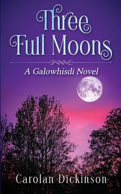 Three Full Moons: A Galowhisdi Novel by Carolan Dickinson