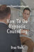 How To Do Hypnotic Counseling by Bryan Westra