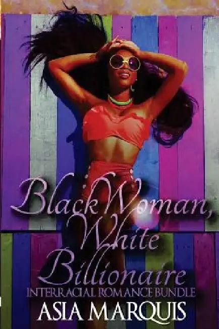 Black Woman, White Billionaire (Interracial Romance Bundle) by Asia Marquis