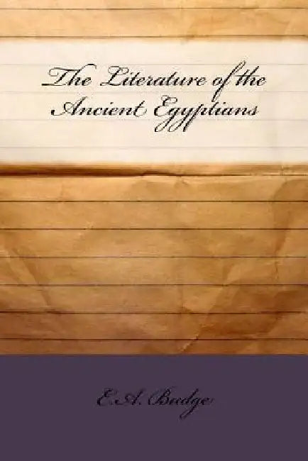 The Literature of the Ancient Egyptians by E. a. Wallis Budge