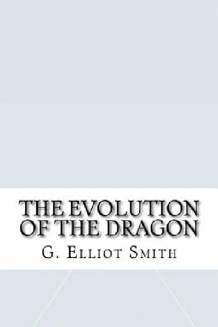 The Evolution of the Dragon by G. Elliot Smith