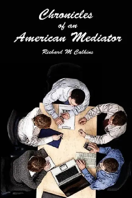 Chronicles of an American Mediator by Richard M. Calkins