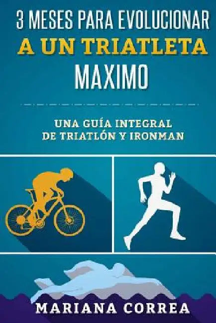 3 MESI PER DIVENTARE Un TRIATLETA COMPLETO: La GUIDA COMPLETA per TRIATHLON e IRONMAN by Correa, Mariana