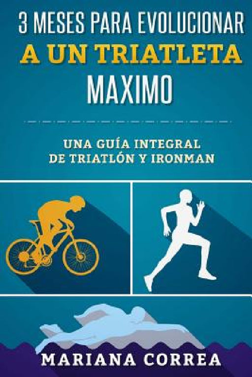 3 MESI PER DIVENTARE Un TRIATLETA COMPLETO: La GUIDA COMPLETA per TRIATHLON e IRONMAN by Mariana Correa