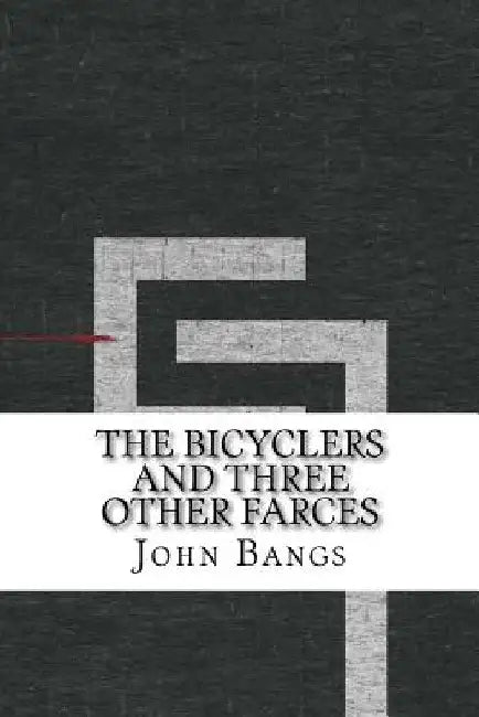 The Bicyclers and Three Other Farces by John Kendrick Bangs