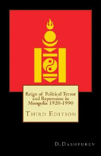 Reign of Political Terror and Repression in Mongolia 1920-1990 by Yasushi Matsumoto