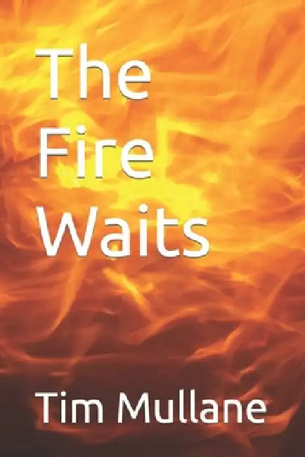 The Fire Waits by Tim Mullane