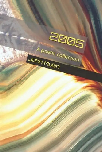 2005: A poetic collection by John Mullin