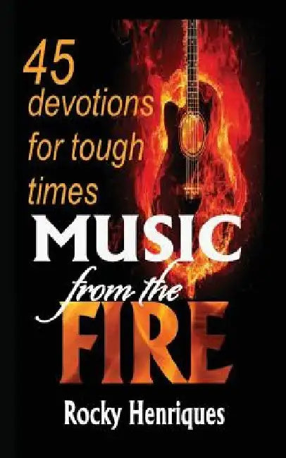 Music from the Fire: 45 devotions for tough times by Rocky Henriques