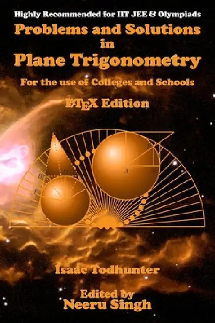 Problems and Solutions in Plane Trigonometry (LaTeX Edition): For the use of Colleges and Schools by Neeru Singh