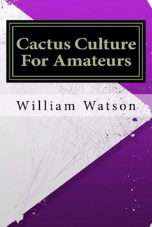Cactus Culture For Amateurs by William Watson