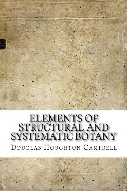 Elements of Structural and Systematic Botany by Douglas Houghton Campbell
