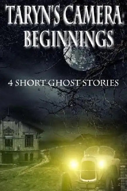 Taryn's Camera: Beginnings: 4 Short Ghost Stories by Rebecca Patrick-Howard