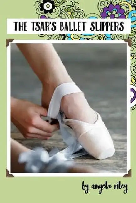 The Tsar's Ballet Slippers by Angela a. Riley