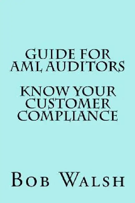 Guide for AML Auditors - Know Your Customer (KYC) Compliance by Bob Walsh