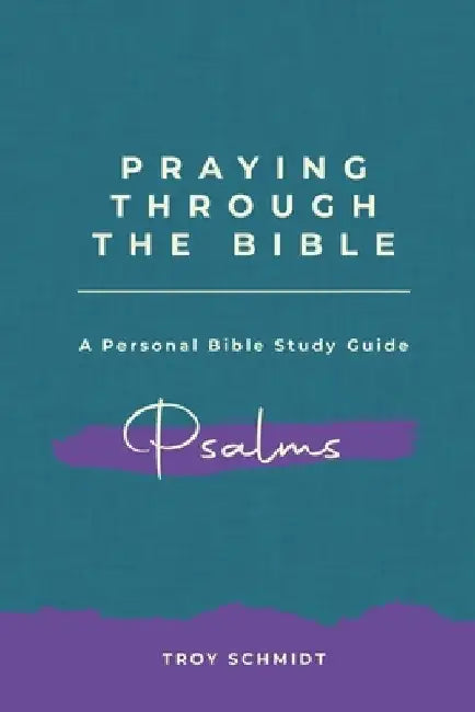 Praying Through Psalms by Troy Schmidt