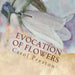 Evocation of Flowers: In praise of flowers with pictures and words by Carol Preston