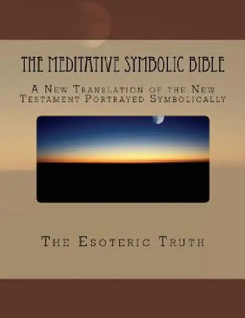 The Meditative Symbolic Bible: A New Translation of the New Testament Portrayed Symbolically by Committee on Translation