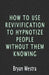 How To Use Revivification To Hypnotize People Without Them Knowing by Bryan Westra