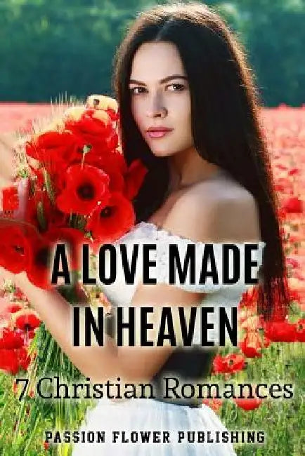 A Love Made in Heaven: 7 Christian Romances by Passion Flower Romance